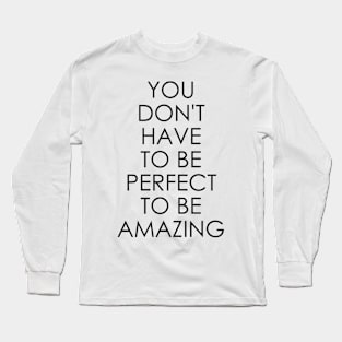 You Don't Have to Be Perfect to Be Amazing Long Sleeve T-Shirt